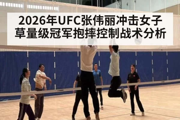 2026年UFC张伟丽冲击女子草量级冠军抱摔控制战术分析